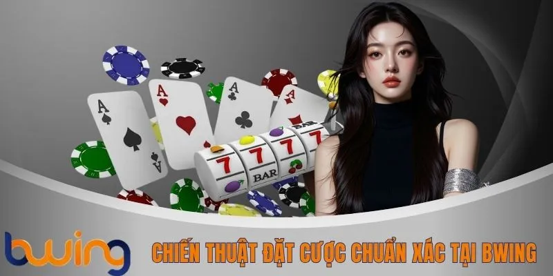 Chiến thuật đặt cược chuẩn xác tại BWING