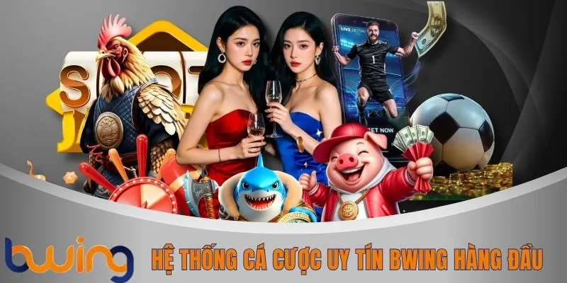 Hệ thống cá cược uy tín BWING hàng đầu