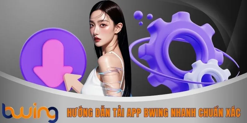 Hướng dẫn tải app BWING nhanh chuẩn xác