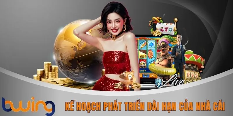 Kế hoạch phát triển dài hạn của nhà cái