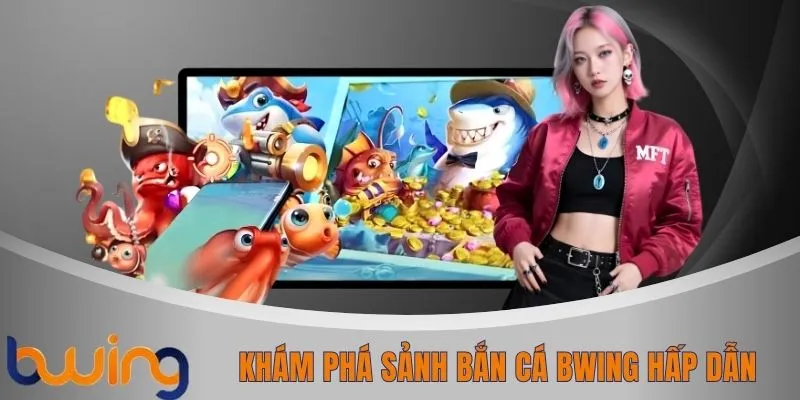 Khám phá sảnh bắn cá BWING hấp dẫn