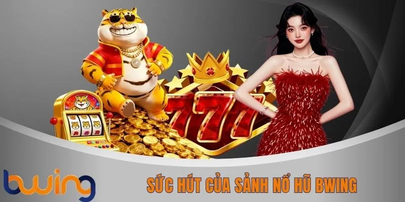 Sức hút của sảnh nổ hũ BWING