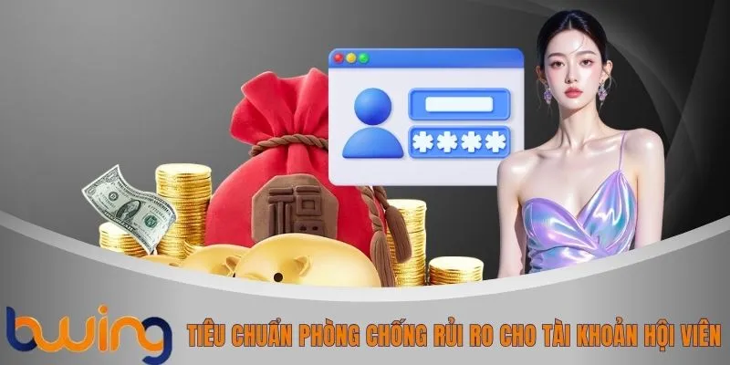 Tiêu chuẩn phòng chống rủi ro cho tài khoản hội viên