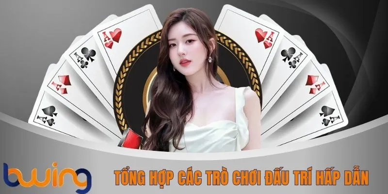 Tổng hợp các trò chơi đấu trí hấp dẫn