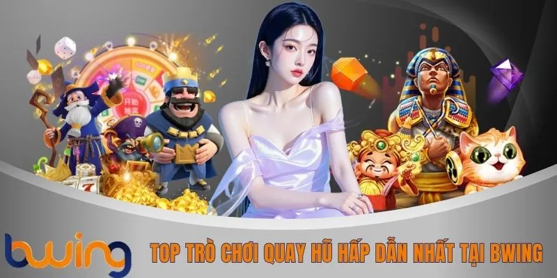 Top trò chơi quay hũ hấp dẫn nhất tại BWING